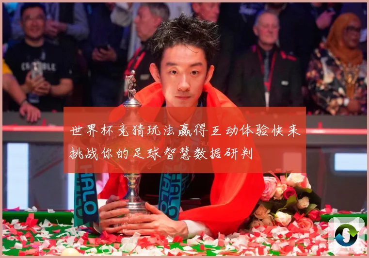 世界杯竞猜玩法赢得互动体验快来挑战你的足球智慧数据研判