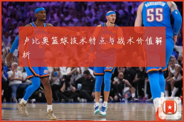 卢比奥篮球技术特点与战术价值解析