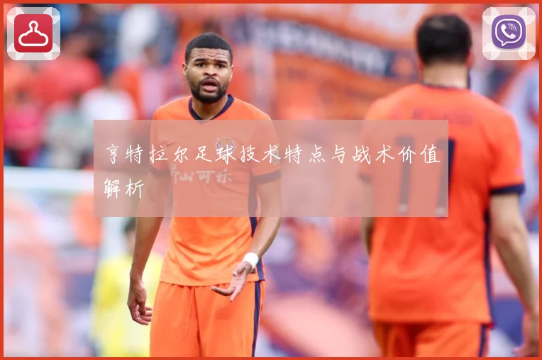 亨特拉尔足球技术特点与战术价值解析