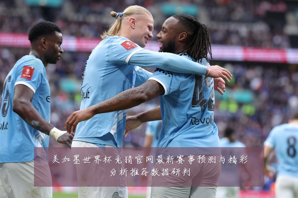 美加墨世界杯竞猜官网最新赛事预测与精彩分析推荐数据研判